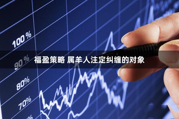 福盈策略 属羊人注定纠缠的对象